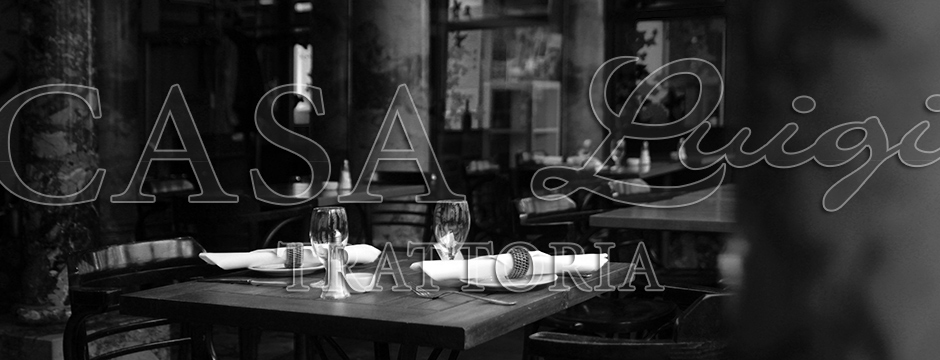 casaluigi Ein Schwarz-Weiß-Foto eines mit Weingläsern und Servietten gedeckten Restauranttisches. Die Worte CASA Luigi TRATTORIA sind in großer, eleganter Schrift über das Bild gelegt.